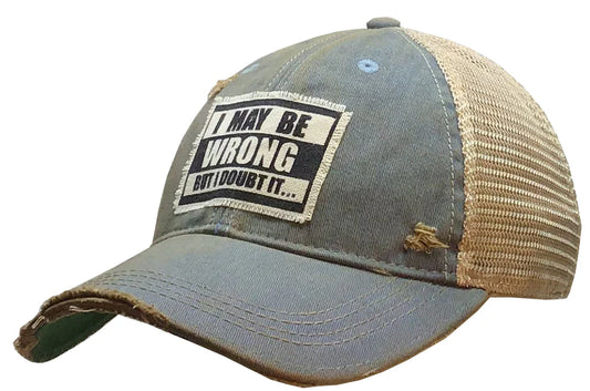 I May Be Wrong But I Doubt It Distressed Trucker Hat